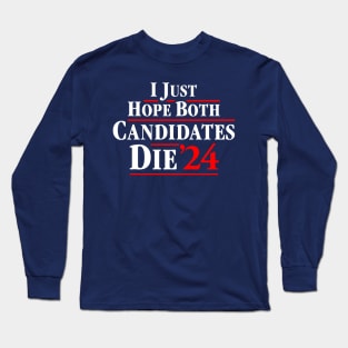 I Just Hope Both Candidates Die 24 Long Sleeve T-Shirt